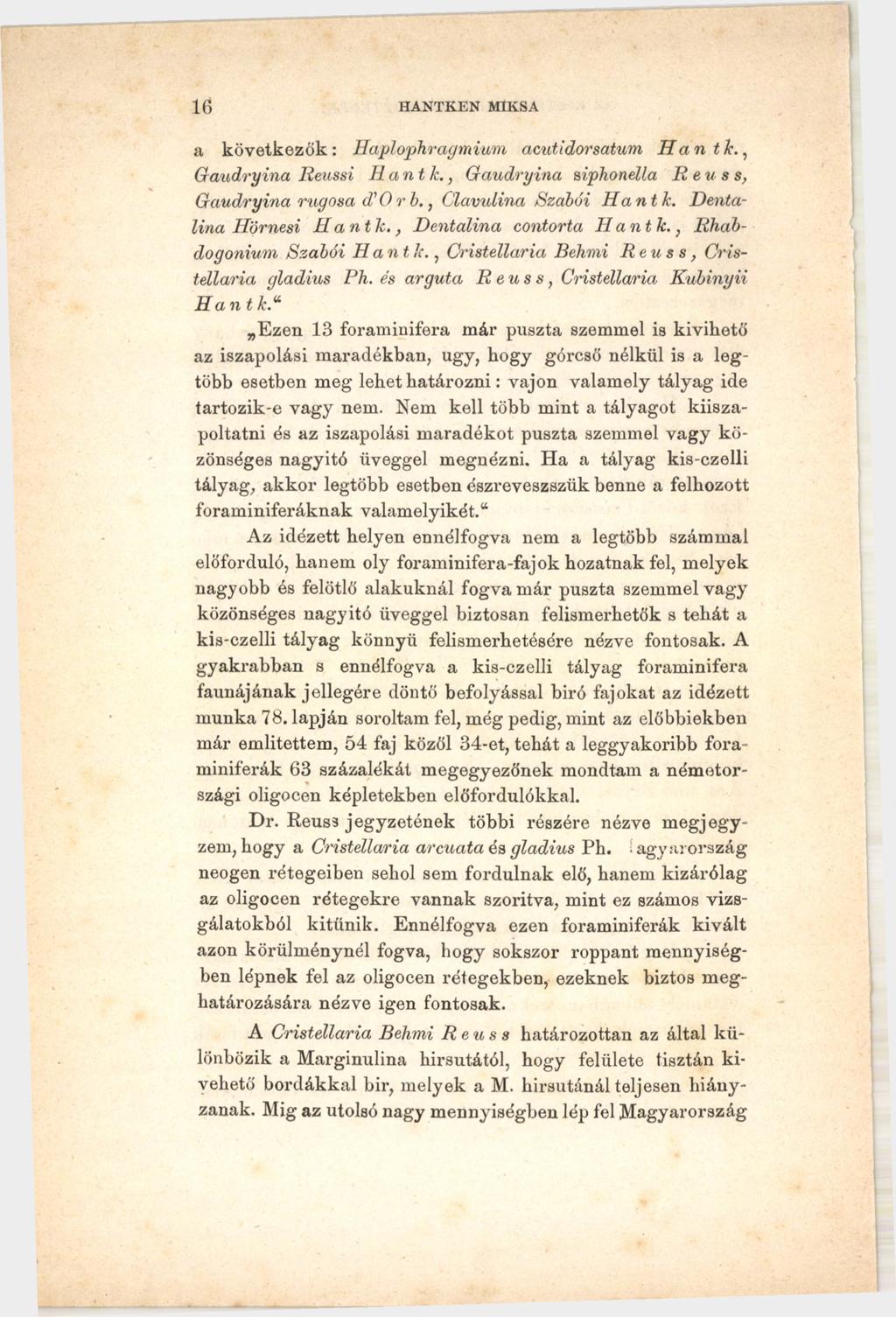 16 HANTKEN MIKSA a következők: Haplophragmium acutidorsatum Hant к., Gaudryina Reussi Hantk., Gaudryina siphonella Reuss, Gaudryina rugósa d'o rb., Clavulina Szabói Hantk. Dentalina Hörnesi Hantk.