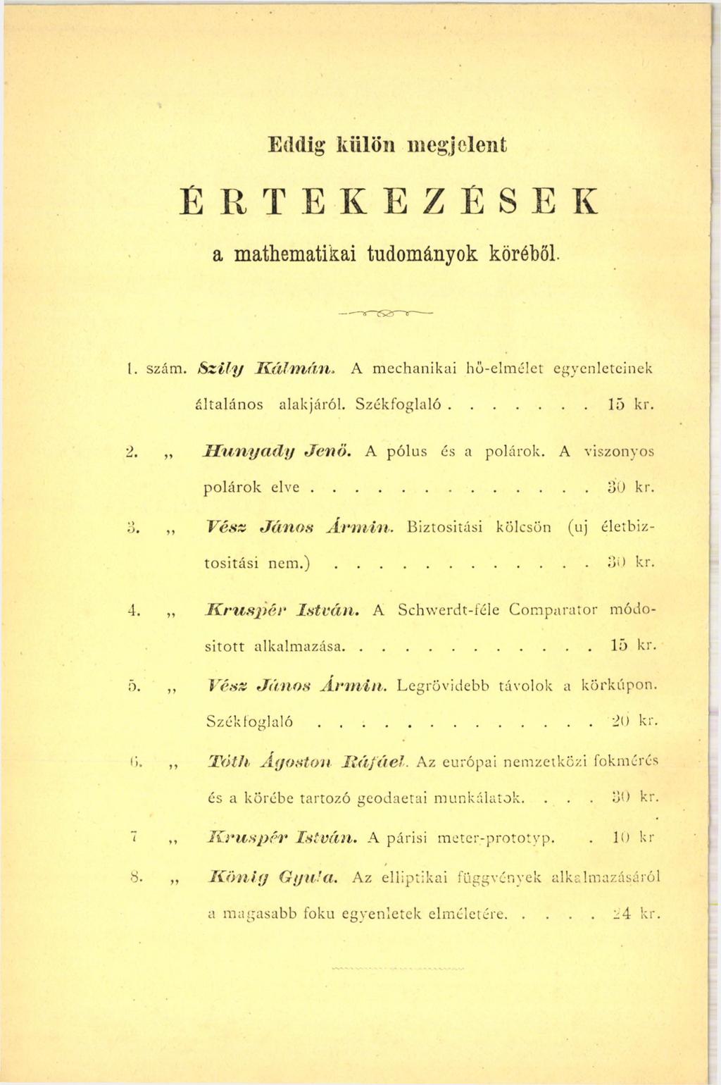 Eddig külön megjelent Értekezése к a mathematikai tudományok köréből. 1. szám. S z ily K á lm á n. A m echanikai hő-elm élet egyenleteinek általános alakjáról. S zék fo g la ló...15 kr. 2.
