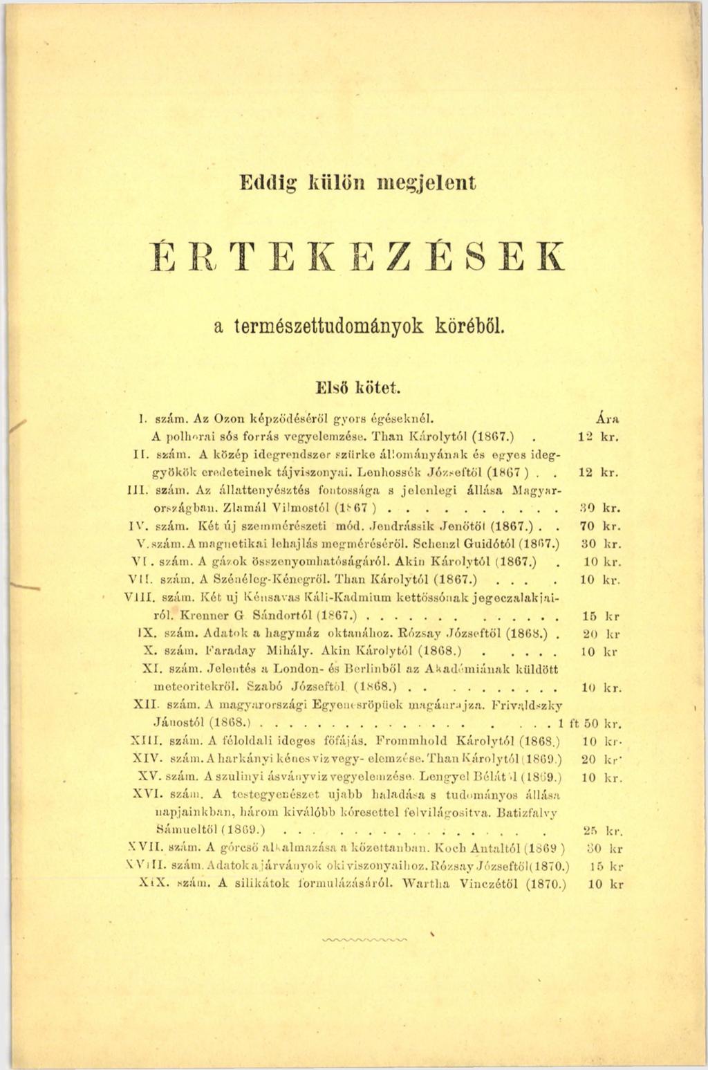 Eddig külön megjelent É R T E К E Z É S E К a természettudományok köréből. E lső k ö te t. ]. szám. Az Ózon képződéséről gyors égéseknél. Ára A pollmrai sós forrás vegyelemzóse. Than ICároIytól (1867.