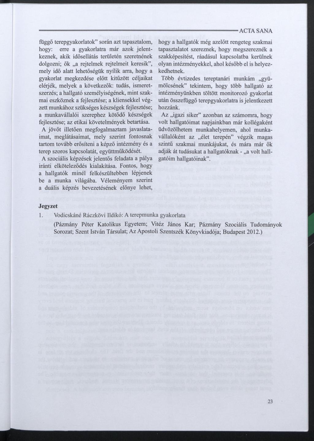 függő terepgyakorlatok" során azt tapasztalom, hogy: erre a gyakorlatra már azok jelentkeznek, akik idősellátás területén szeretnének dolgozni; ők a rejtelmek rejtelmeit keresik", mely idő alatt