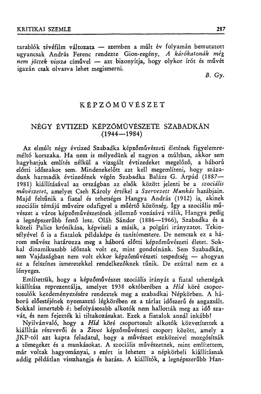 KRITIKAI SZEMLE 287 tarablбk tévéfilm változata szemben a múlt év folyamán bemutatott ugyancsak András Ferenc rendezte Gion-regény, A kárókatonák még nem jöttek vissza cím űvel azt bizonyítja, hogy