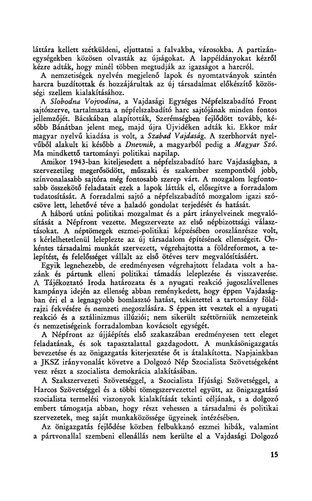 láttára kellett szétküldeni, eljuttatni a falvakba, városokba; A partizánegységekben közösen olvasták az újságokat.