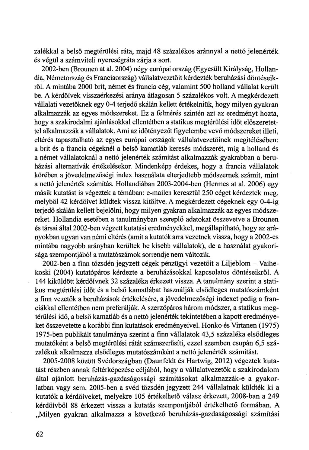 zalékkal a belső megtérülési ráta, majd 48 százalékos aránnyal a nettó jelenérték és végül a számviteli nyereségráta záija a sort. 2002-ben (Brounen at al.