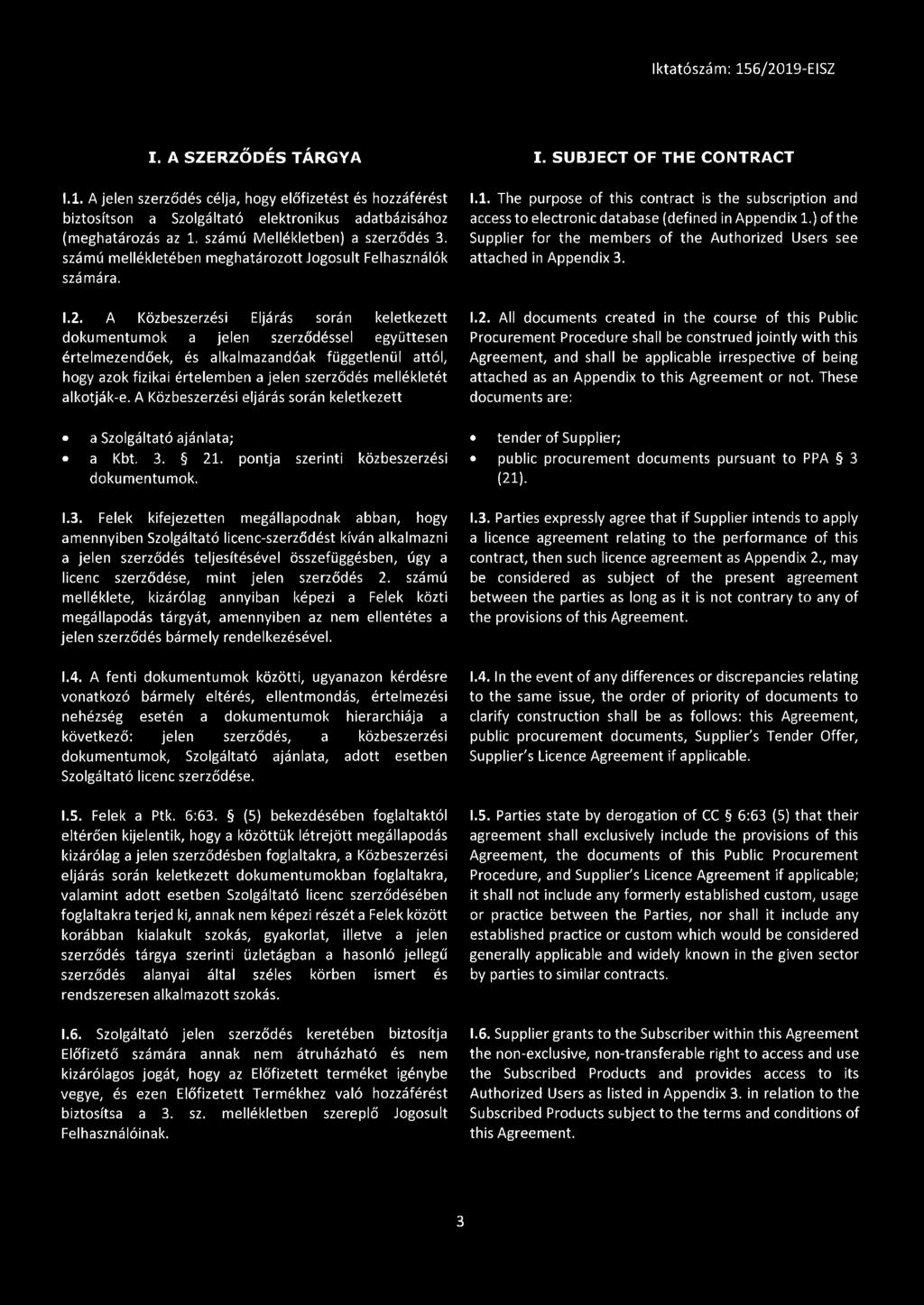 I. A SZERZŐDÉS TÁRGYA 1.1. A jelen szerződés célja, hogy előfizetést és hozzáférést biztosítson a Szolgáltató elektronikus adatbázisához (meghatározás az 1, számú Mellékletben) a szerződés 3.