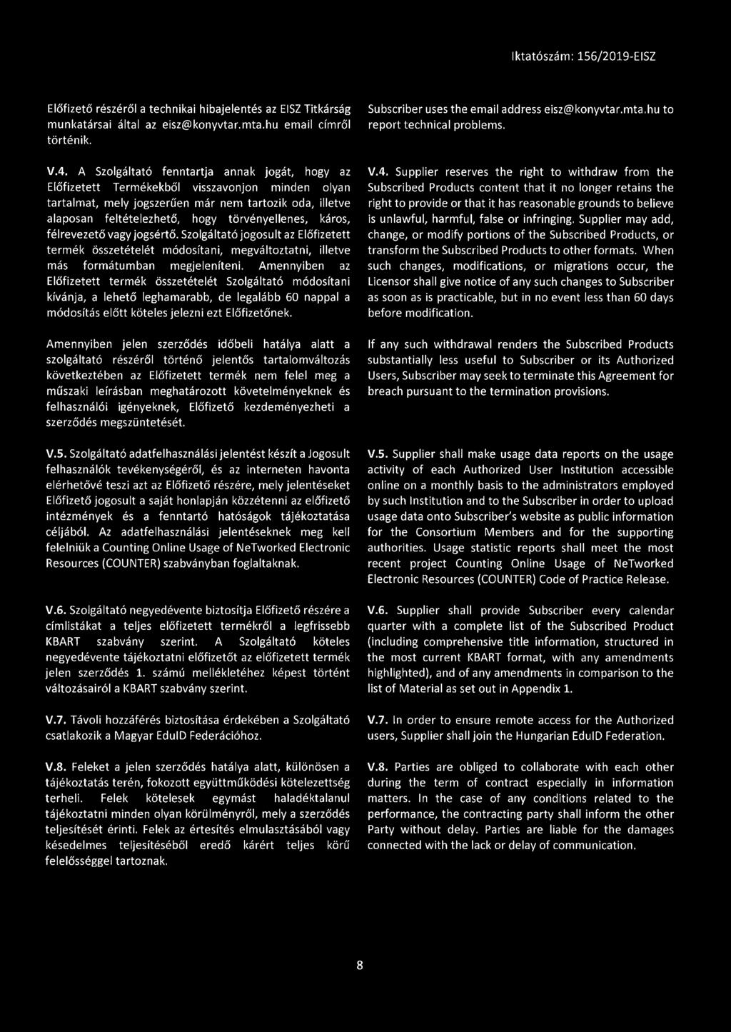 káros, félrevezető vagy jogsértő. Szolgáltató jogosult az Előfizetett termék összetételét módosítani, megváltoztatni, illetve más formátumban megjeleníteni.