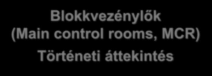 Blokkvezénylők (Main control rooms, MCR)