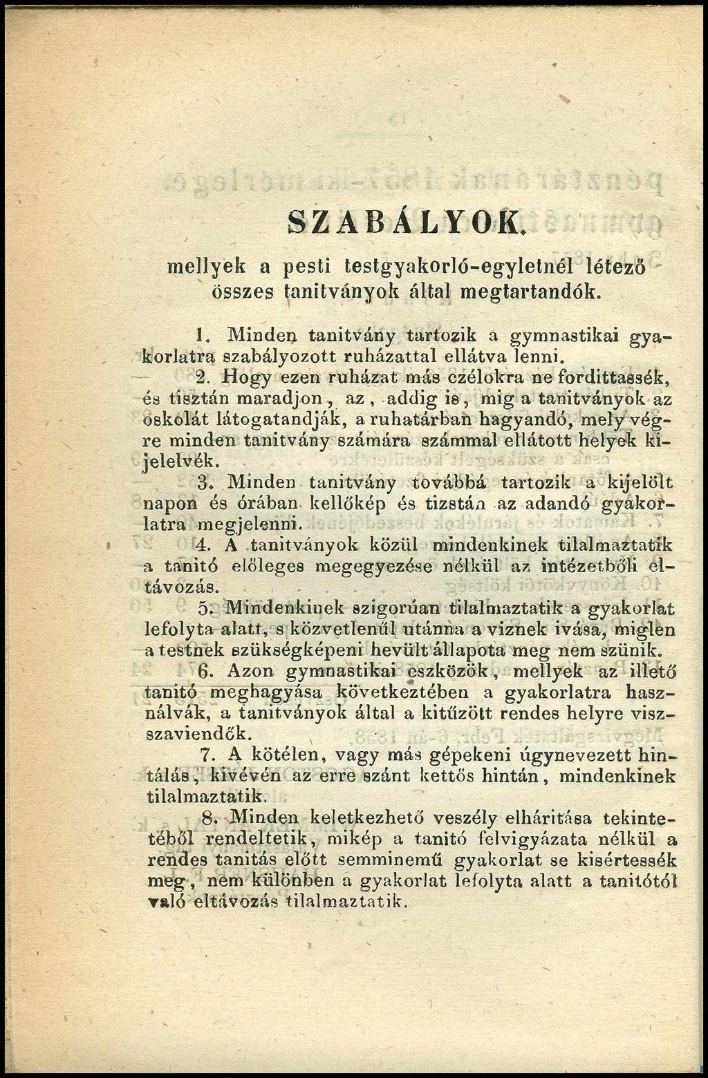 SZABÁLYOK. mellyek a pesti testgyakorló-egyletnél létező összes tanítványok által megtartandók. 1. Minden tanítvány tartozik a gymnastikai gyakorlatra szabályozott ruházattal ellátva lenni. 2.