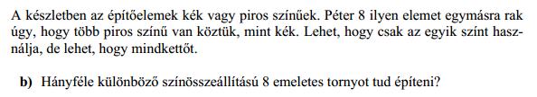 A piros elemek száma 5, 6, 7 vagy 8 lehet 8 Ha a piros elemek száma k, akkor az építhető tornyok száma: C k 8 k Így az ilyen tornyok száma összesen: 8 8 8 8 56
