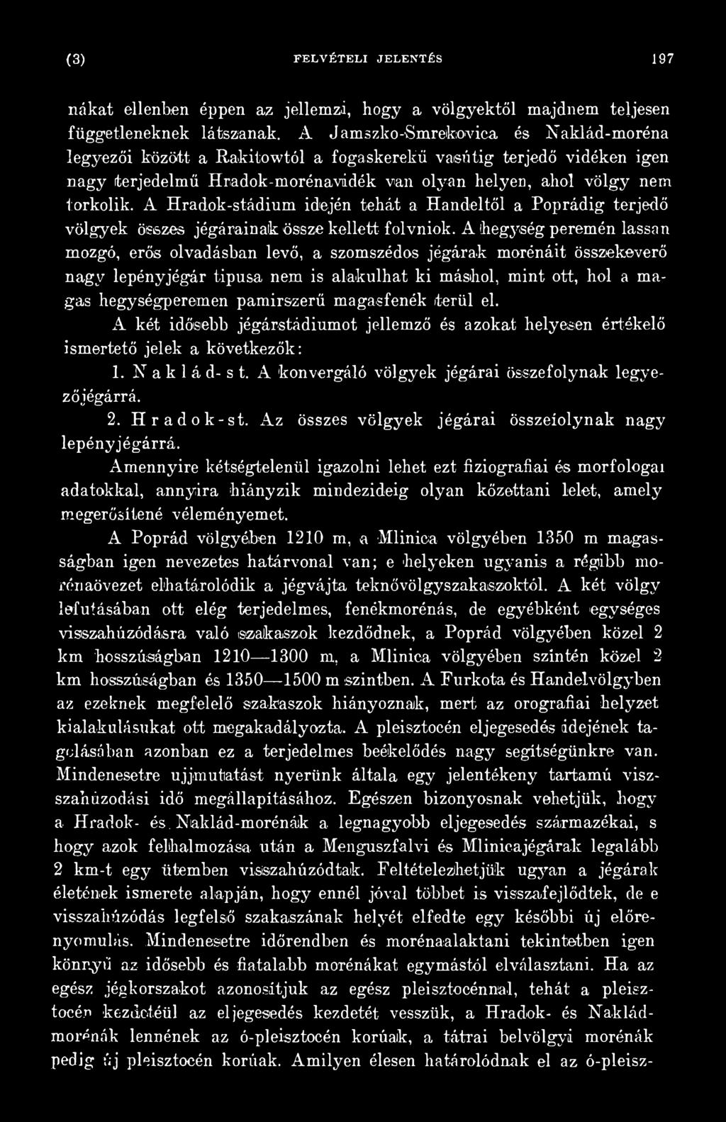 magasfenék terül el. A két időisiebb jégárstádiumot jellemző és azokat helyesen értékelő ismertető jelek a következők: 1. N a k 1á d- s t. A konvergáló völgyek jégárai összefolynak legyezőjégárrá. 2.