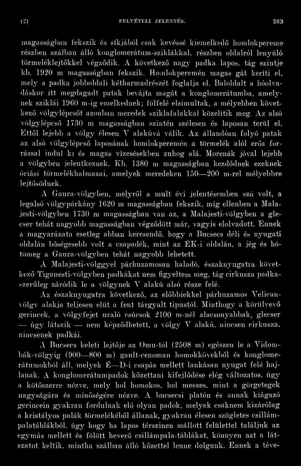 Az állandóan folyó patak az alsó völgy lépcső laposának homlokperemén a törmelék alól erős forrással indul ki és magas vízesésekben zuhog alá. Morénák jóval lejebb a völgyben jelentkeznek. Kb.