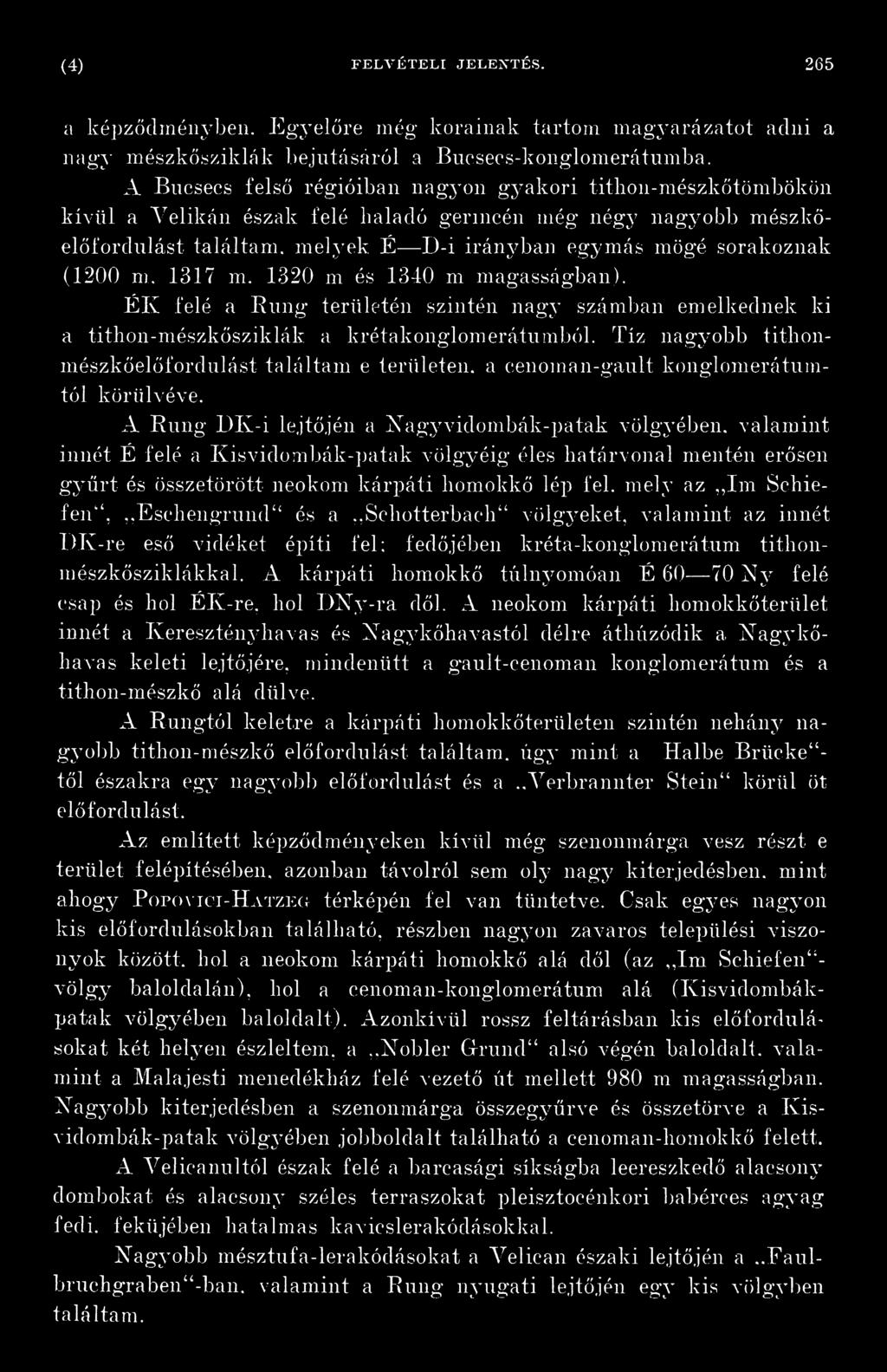 A Rung DK-i lejtőjén a Kagyvidombák-patak völgyében, valamint innét É felé a Kisvidombák-patak völgyéig éles határvonal mentén erősen gyűrt és összetörött neokom kárpáti homokkő lép fel.