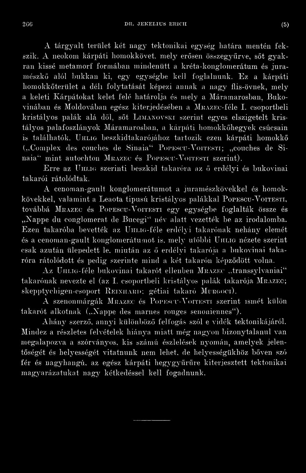 U hlig beszkidtakarójához tartozik ezen kárpáti homokkő (,,Complex des couches de Sinaia P opescu-y oitesti;,,couches de Sinaia mint autochton M eazec és P opescu-y oitesti szerint).