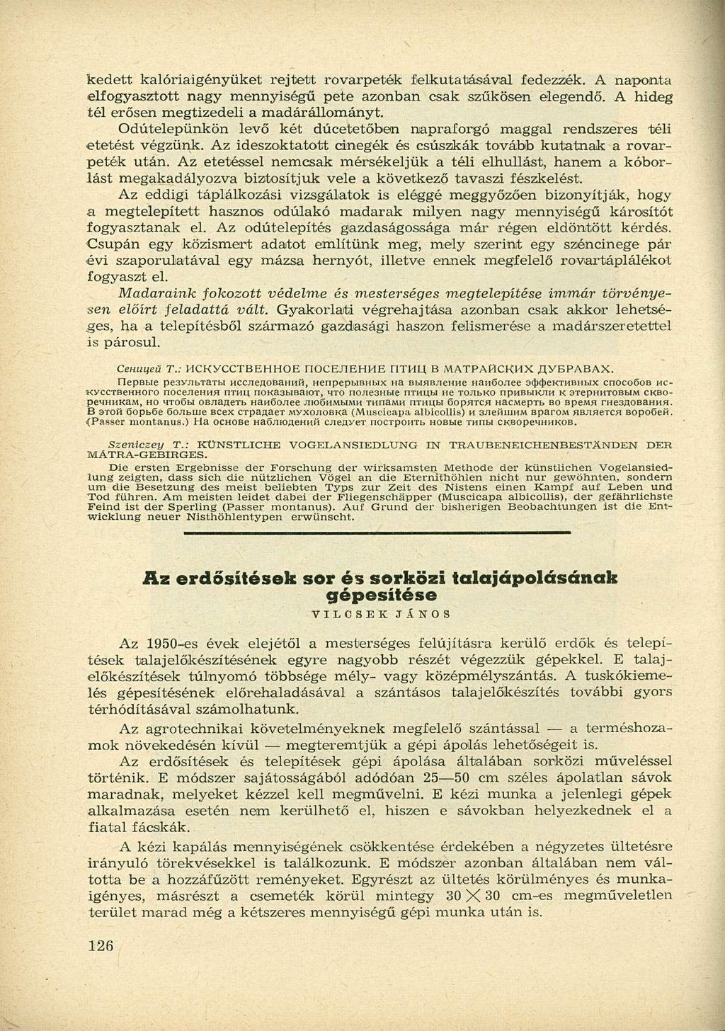 kedett kalóriaigényüket rejtett rovarpeték felkutatásával fedezzék. A naponta elfogyasztott nagy mennyiségű pete azonban csak szűkösen elegendő. A hideg tél erősen megtizedeli a madárállományt.