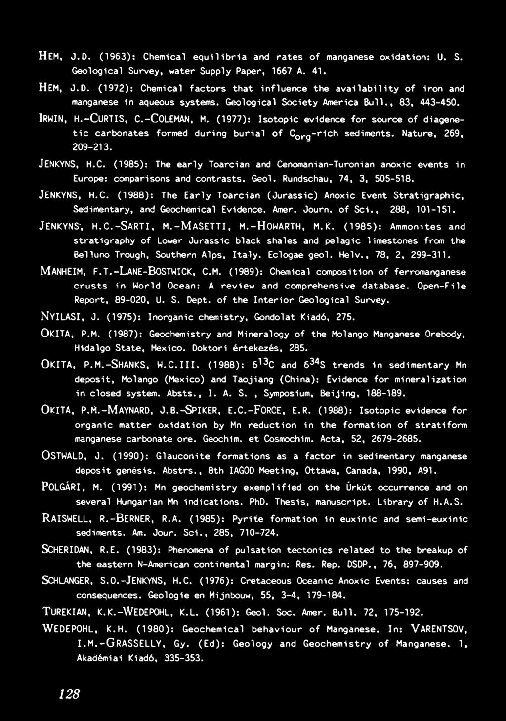 JENKYNS, H.C. (1988): The E a r ly T o a rc ia n ( J u ra s s ic ) Anoxic Event S tr a tig r a p h ic, Sedim entary, and Geochemical Evidence. Amer. Journ. o f S c i., 288, 101-151. JENKYNS', H. C.