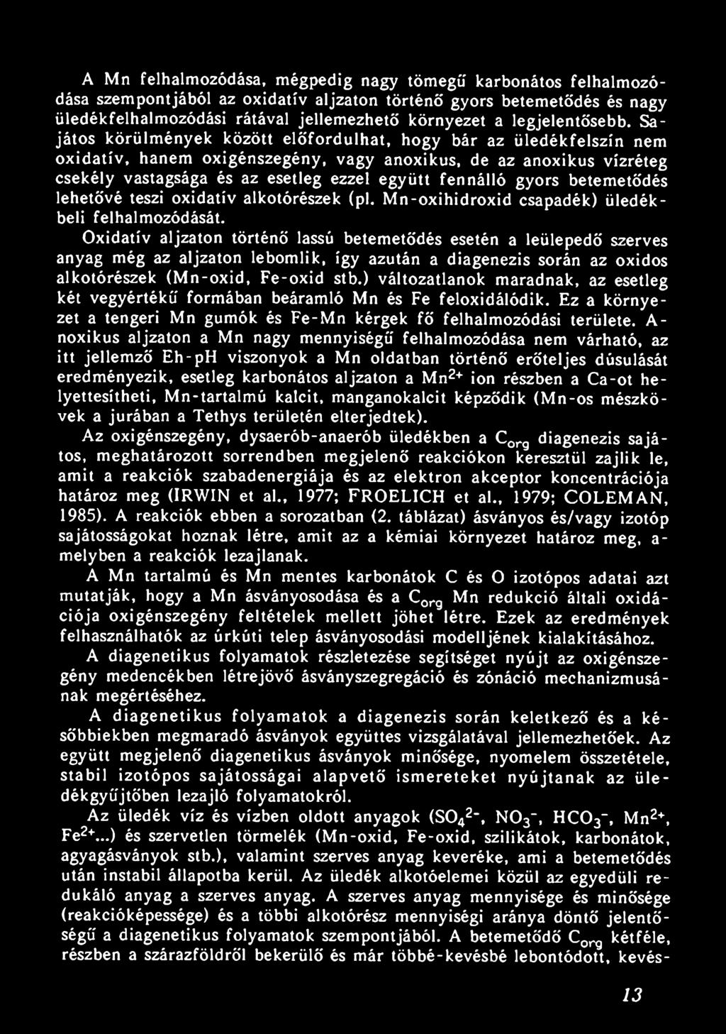 Sajátos körülmények között előfordulhat, hogy bár az üledékfelszín nem oxidatív, hanem oxigénszegény, vagy anoxikus, de az anoxikus vízréteg csekély vastagsága és az esetleg ezzel együtt fennálló