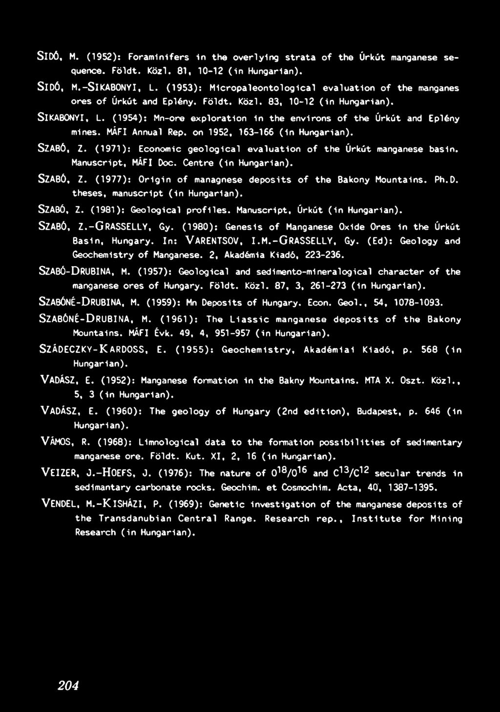 (1977): O r ig in o f managnese d e p o s its o f th e Bakony M ountains. Ph.D. th eses, m anuscript ( in Hungarian). SZABÓ, Z. (1981): Geological p ro file s. Manuscript, Úrkút ( in Hungarian).