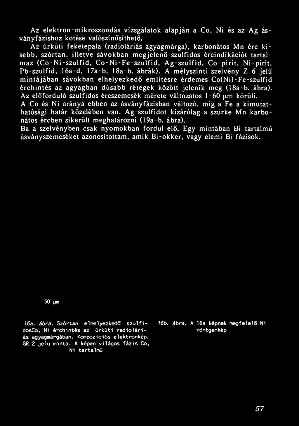 Az előforduló szulfidos ércszemcsék mérete változatos 1-60 p,m körüli. A Co és Ni aránya ebben az ásványfázisban változó, míg a Fe a kimutathatósági határ közelében van.