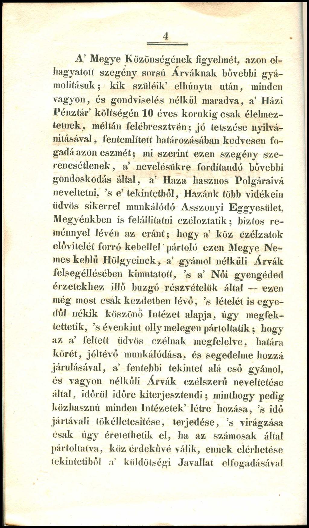 4 A M egye Közönségének figyelmét, azon elhagyatott szegény sorsú Árváknak bővebbi gy á- molitásuk ; kik szüléik elhunyta után, minden vagyon, és gondviselés nélkül maradva, a Házi Pénztár költségén
