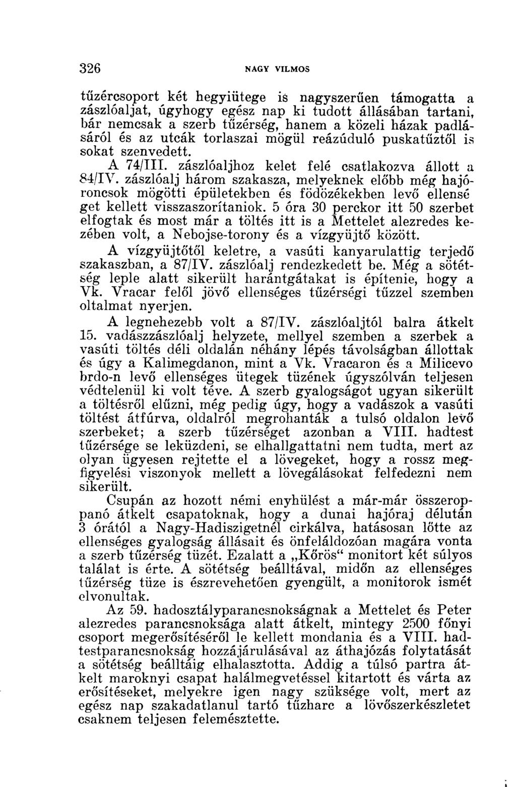tűzércsoport két hegyiütege is nagyszerűen támogatta a zászlóaljat, úgyhogy egész nap ki tudott állásában tartani, bár nemcsak a szerb tüzérség, hanem a közeli házak padlásáról és az utcák torlaszai