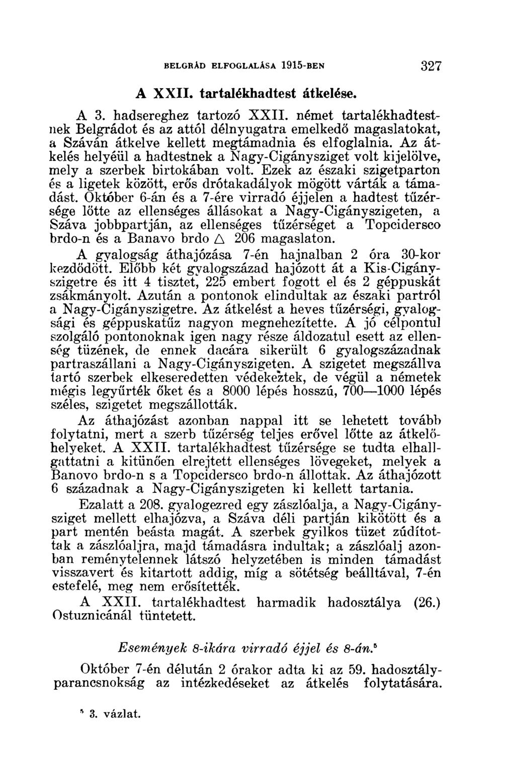 A XXII. tartalékhadtest átkelése. A 3. hadsereghez tartozó XXII. német tartalékhadtestnek Belgrádot és az attól délnyugatra emelkedő magaslatokat, a Száván átkelve kellett megtámadnia és elfoglalnia.
