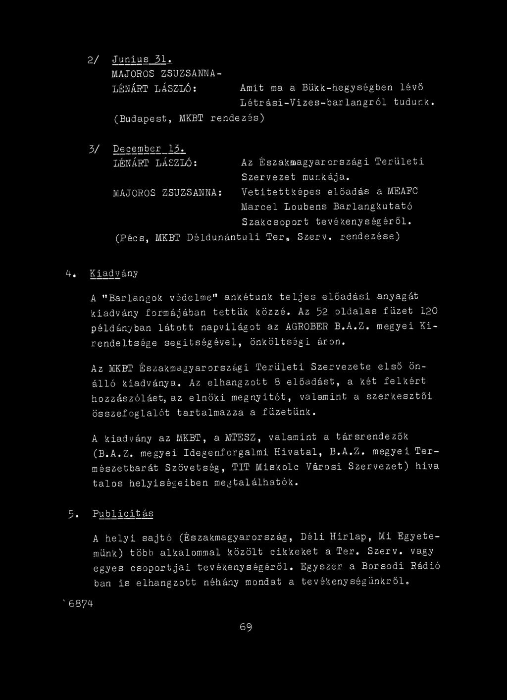 Az elhangzott 8 előadást, a két felkért hozzászólást, az elnöki megnyitót, valamint a szerkesztői összefoglalót tartalmazza a füzetünk. A kiadvány az MKBT, a MTESZ, valamint a társrendezők (B.A.Z. megyei Idegenforgalmi Hivatal, B.