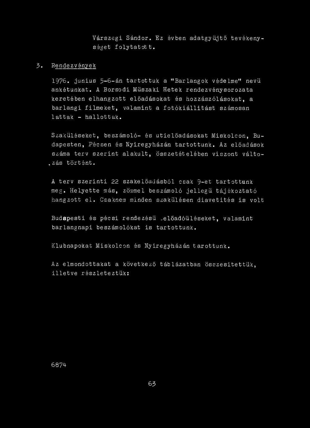 Helyette más, zömmel beszámoló jellegű tájékoztató hangzott el. Csaknem minden szakűlésen diavetítés is volt Budapesti és pécsi rendezésű.