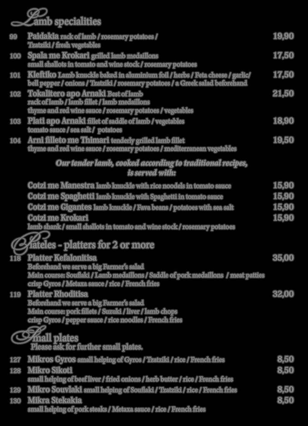 according to traditional recipes, is served with: Cotzi me Manestra lamb knuckle with rice noodels in tomato sauce 15,90 Cotzi me Spaghetti lamb knuckle with Spaghetti in tomato sauce 15,90 Cotzi me
