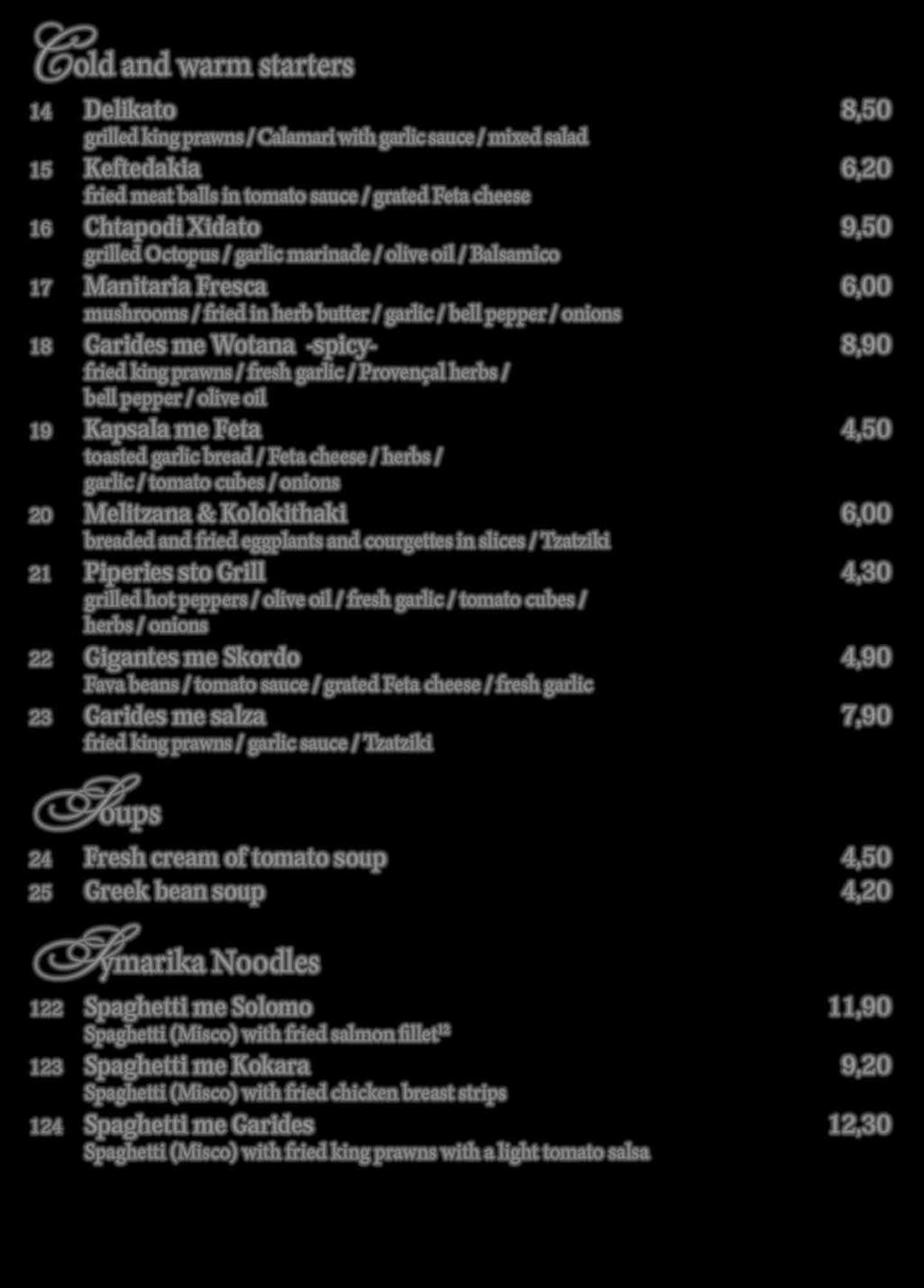 Fresh cream of tomato soup 4,50 25 Greek bean soup 4,20 Symarika Noodles 122 Spaghetti me Solomo 11,90 Spaghetti (Misco) with fried salmon fillet 12 123