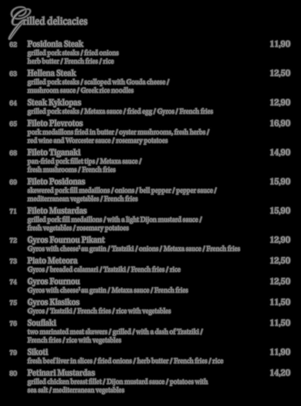 fresh herbs / red wine and Worcester sauce / rosemary potatoes 68 Fileto Tiganaki 14,90 pan-fried pork fillet tips / Metaxa sauce / fresh mushrooms / French fries 69 Fileto Posidonas 15,90 skewered