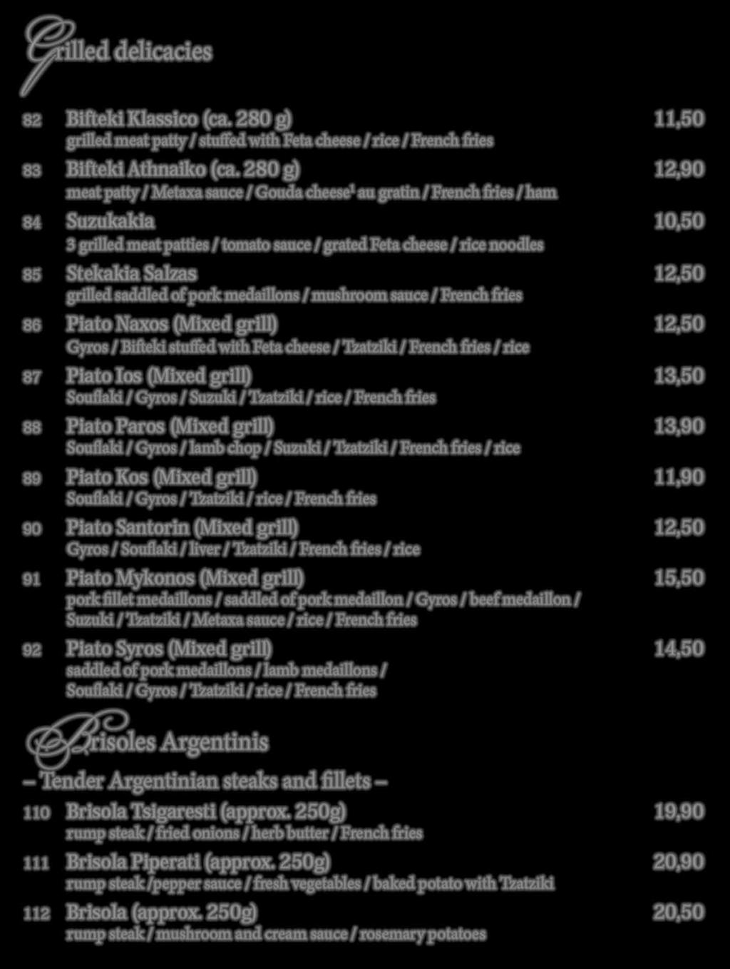 (Mixed grill) 11,90 Souflaki / Gyros / Tzatziki / rice / French fries 90 Piato Santorin (Mixed grill) 12,50 Gyros / Souflaki / liver / Tzatziki / French fries / rice 91 Piato Mykonos (Mixed grill)