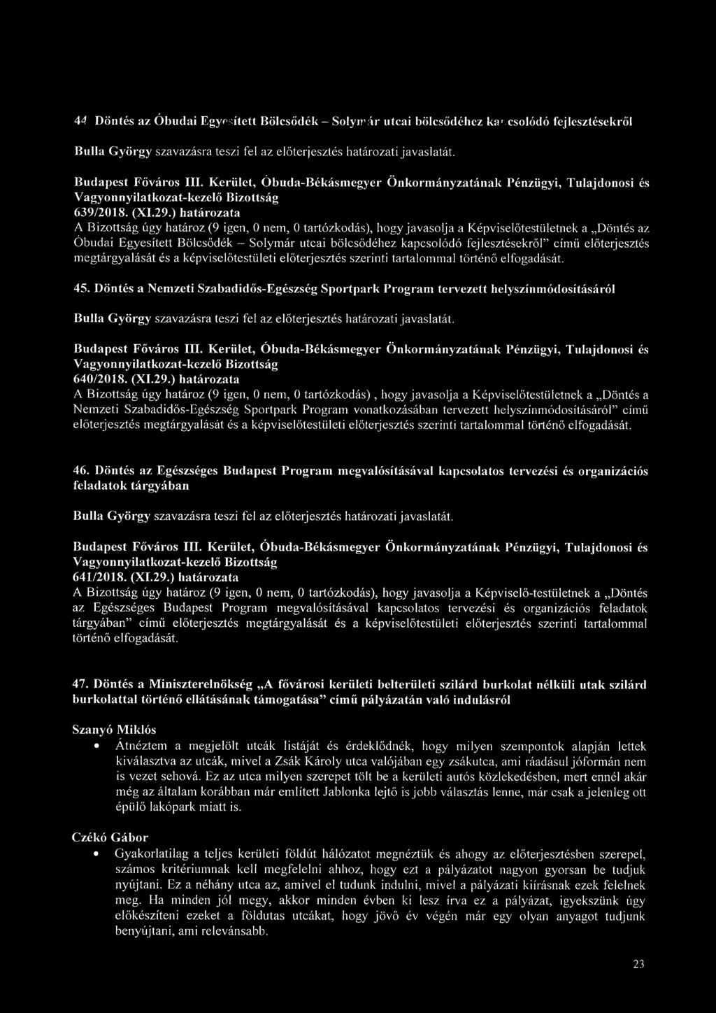 ) határozata A Bizottság úgy határoz (9 igen, 0 nem, 0 tartózkodás), hogy javasolja a Képviselőtestületnek a Döntés az Óbudai Egyesített Bölcsődék - Solymár utcai bölcsődéhez kapcsolódó