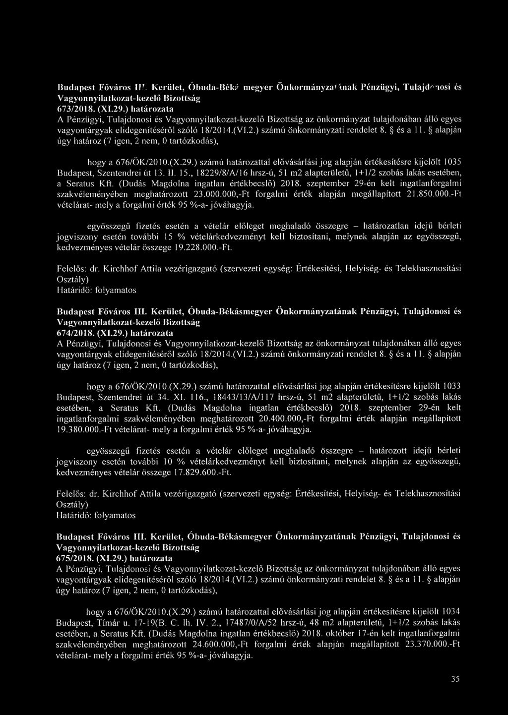 alapján úgy határoz (7 igen, 2 nem, 0 tartózkodás), hogy a 676/ÖK/2010.(X.29.) számú határozattal elővásárlási jog alapján értékesítésre kijelölt 1035 Budapest, Szentendrei út 13. II. 15.