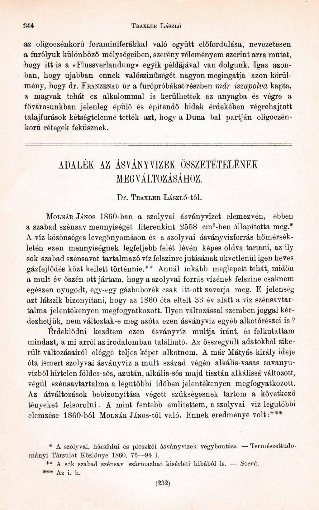 3 4 4 T r a xi,er L ászló az oligoczénkorú foraminiferákkal való együtt előfordulása, nevezetesen a fúrólyuk különböző mélységeiben, szerény véleményem szerint arra mutat, hogy itt is a