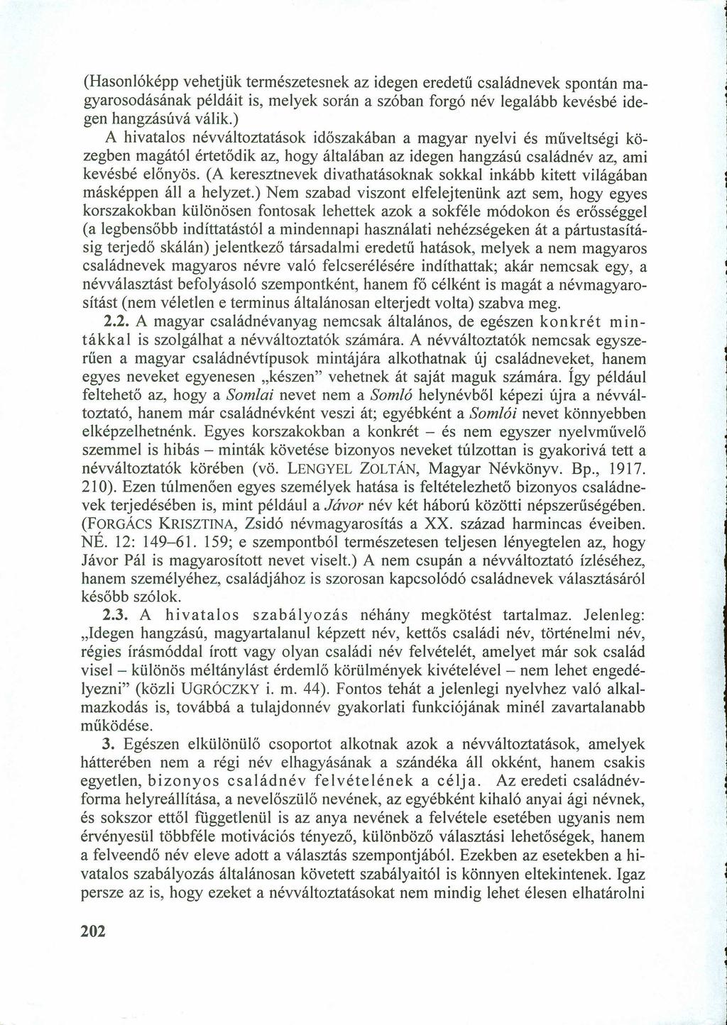 (Hasonlóképp vehetjük természetesnek az idegen eredetű családnevek spontán magyarosodásának példáit is, melyek során a szóban forgó név legalább kevésbé idegen hangzásúvá válik.