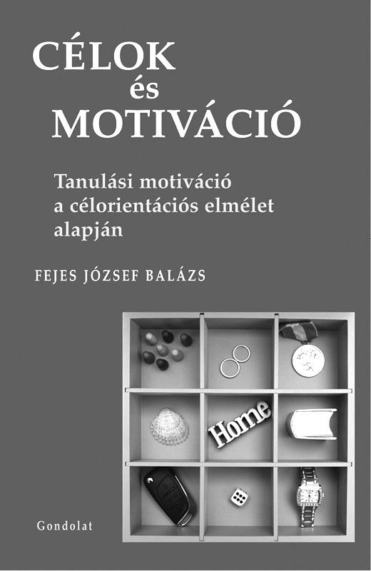 A GONDOLAT KIADÓ ÚJDONSÁGA FEJES JÓZSEF BALÁZS CÉLOK és MOTIVÁCIÓ Tanulási motiváció a célorientációs elmélet alapján Annak ellenére, hogy a tanulási motiváció még inkább annak hiánya kitüntetett
