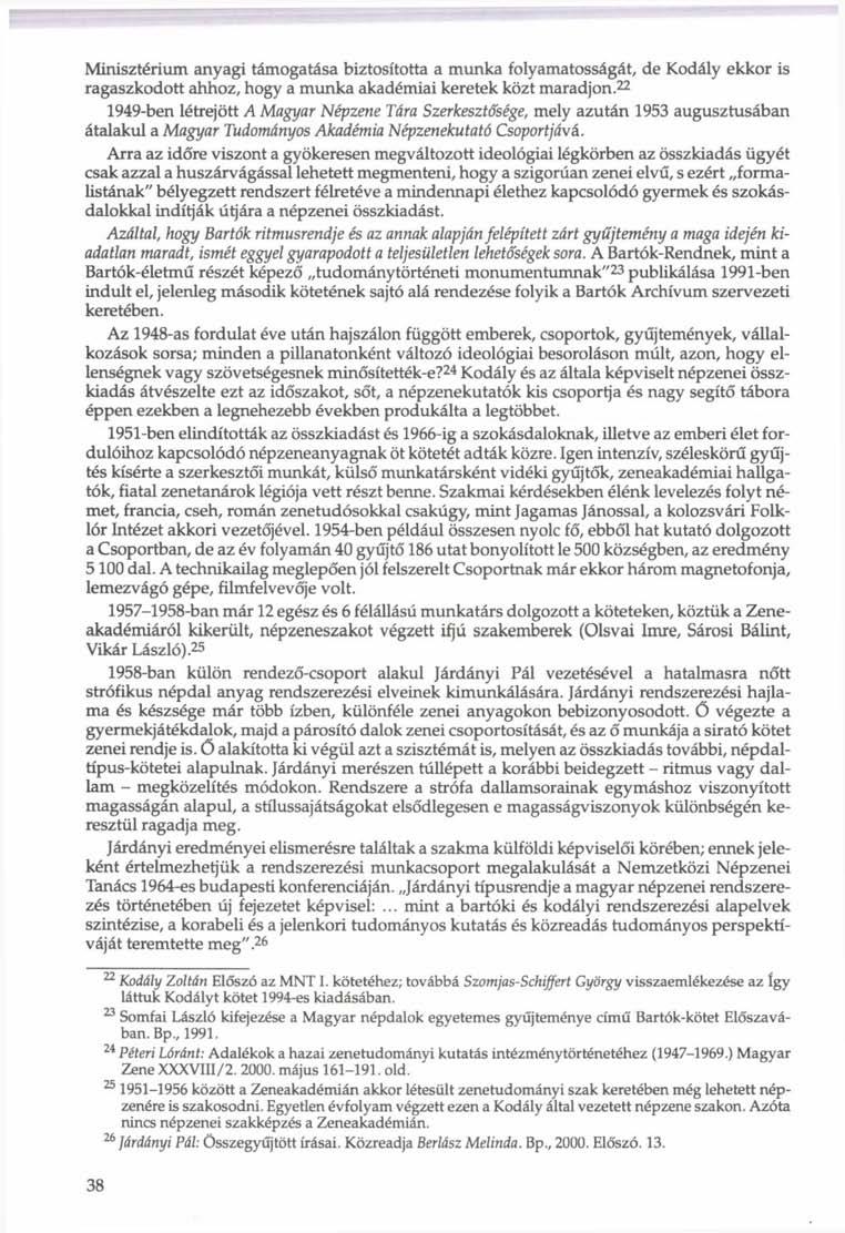 Minisztérium anyagi támogatása biztosította a munka folyamatosságát, de Kodály ekkor is ragaszkodott ahhoz, hogy a munka akadémiai keretek közt maradjon.