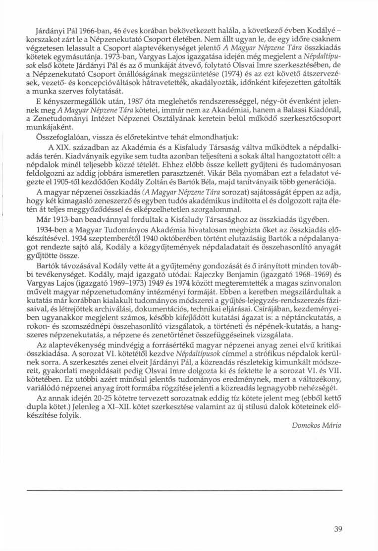 Járdányi Pál 1966-ban, 46 éves korában bekövetkezett halála, a következő évben Kodályé - korszakot zárt le a Népzenekutató Csoport életében.