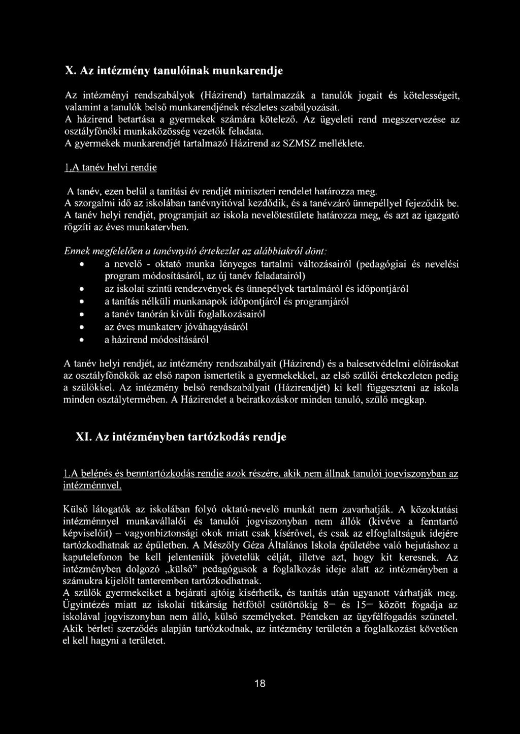 A tanév helyi rendje A tanév, ezen belül a tanítási év rendjét miniszteri rendelet határozza meg. A szorgalmi idő az iskolában tanévnyitóval kezdődik, és a tanévzáró ünnepéllyel fejeződik be.