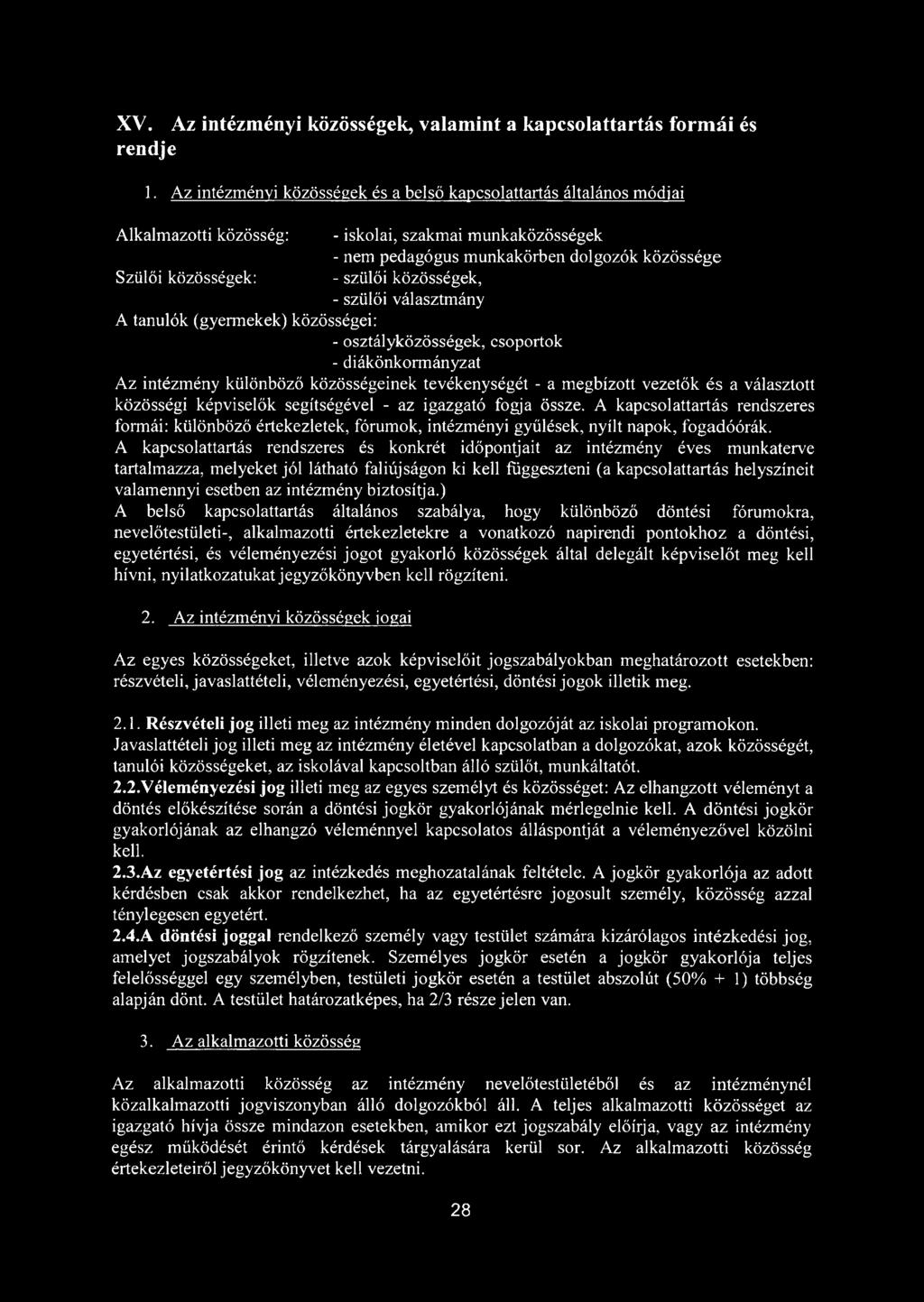 szülői közösségek, - szülői választmány A tanulók (gyermekek) közösségei: - osztályközösségek, csoportok - diákönkormányzat Az intézmény különböző közösségeinek tevékenységét - a megbízott vezetők és