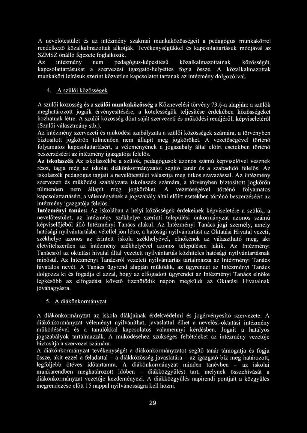 Az intézmény nem pedagógus-képesítésű közalkalmazottainak közösségét, kapcsolattartásukat a szervezési igazgató-helyettes fogja össze.
