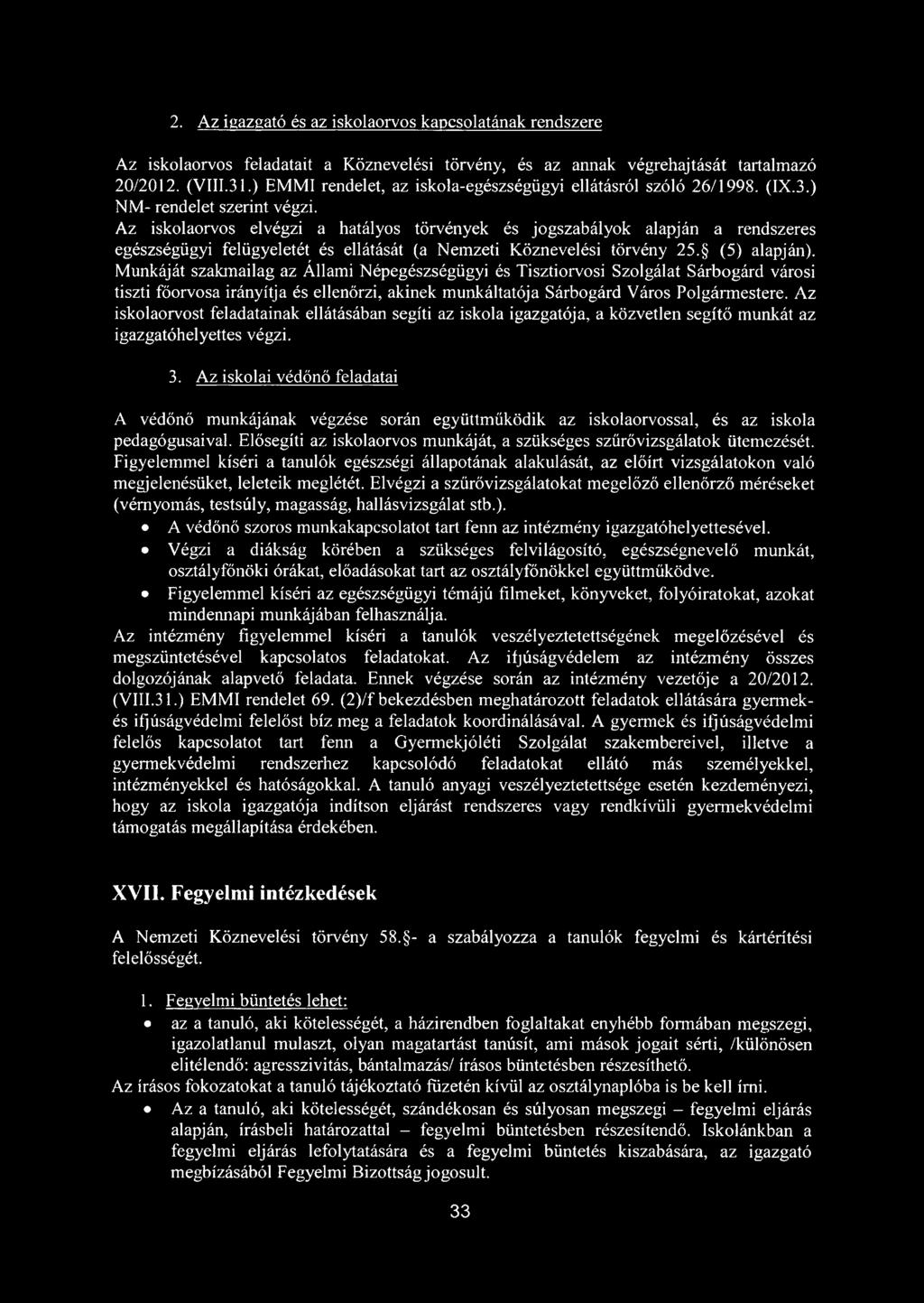 Az iskolaorvos elvégzi a hatályos törvények és jogszabályok alapján a rendszeres egészségügyi felügyeletét és ellátását (a Nemzeti Köznevelési törvény 25. (5) alapján).