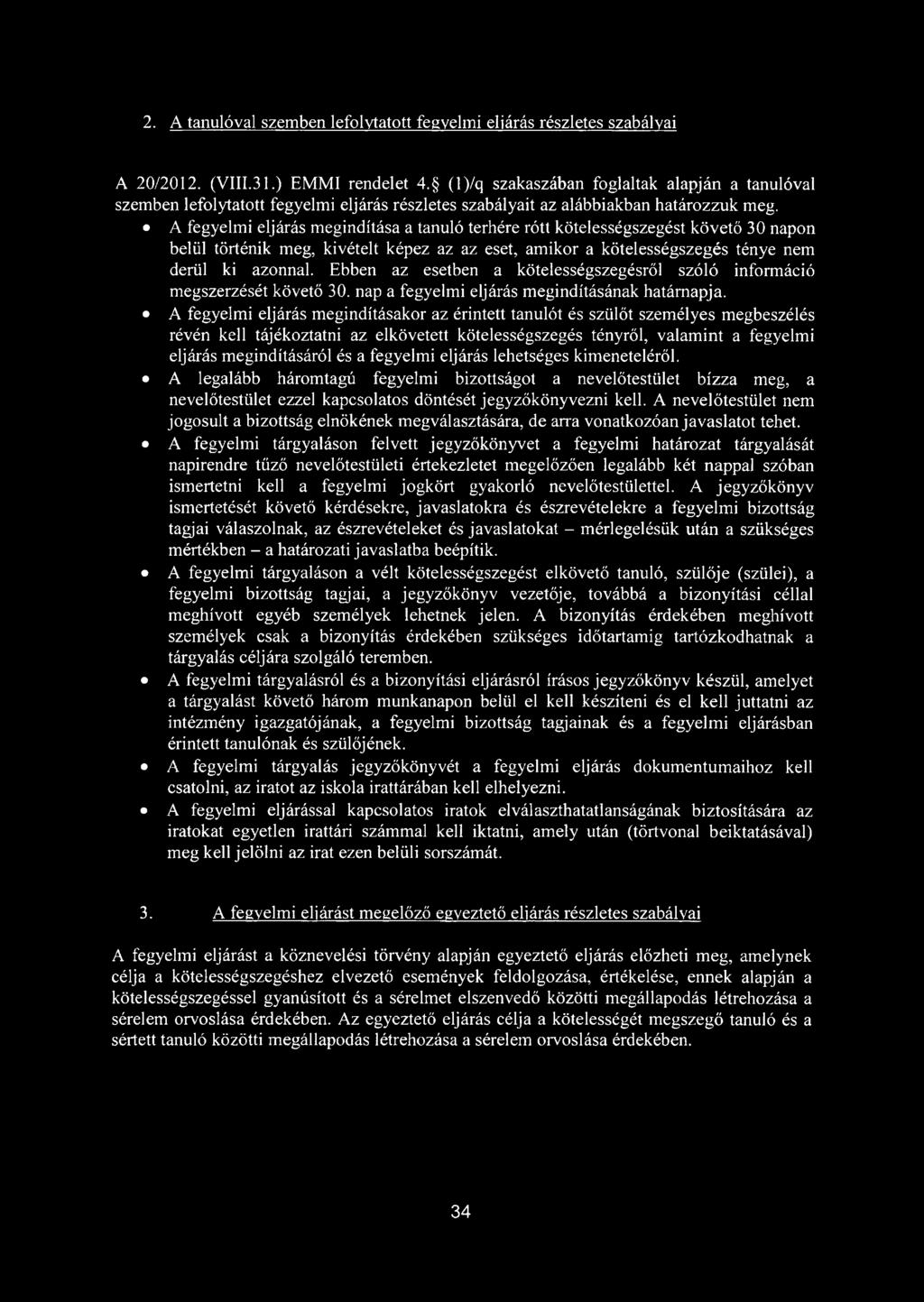 A fegyelmi eljárás megindítása a tanuló terhére rótt kötelességszegést követő 30 napon belül történik meg, kivételt képez az az eset, amikor a kötelességszegés ténye nem derül ki azonnal.