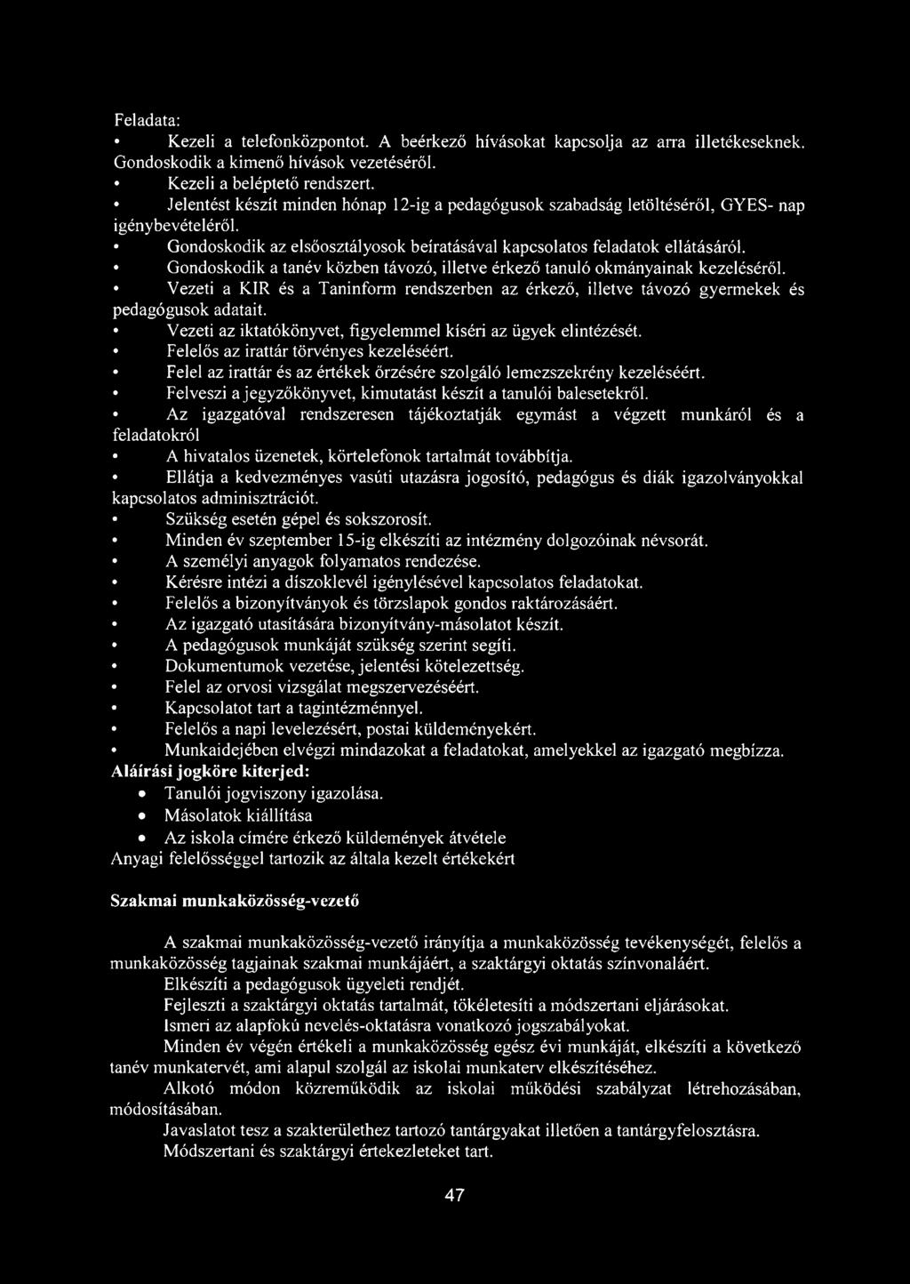 Gondoskodik a tanév közben távozó, illetve érkező tanuló okmányainak kezeléséről. Vezeti a KIR és a Taninform rendszerben az érkező, illetve távozó gyermekek és pedagógusok adatait.