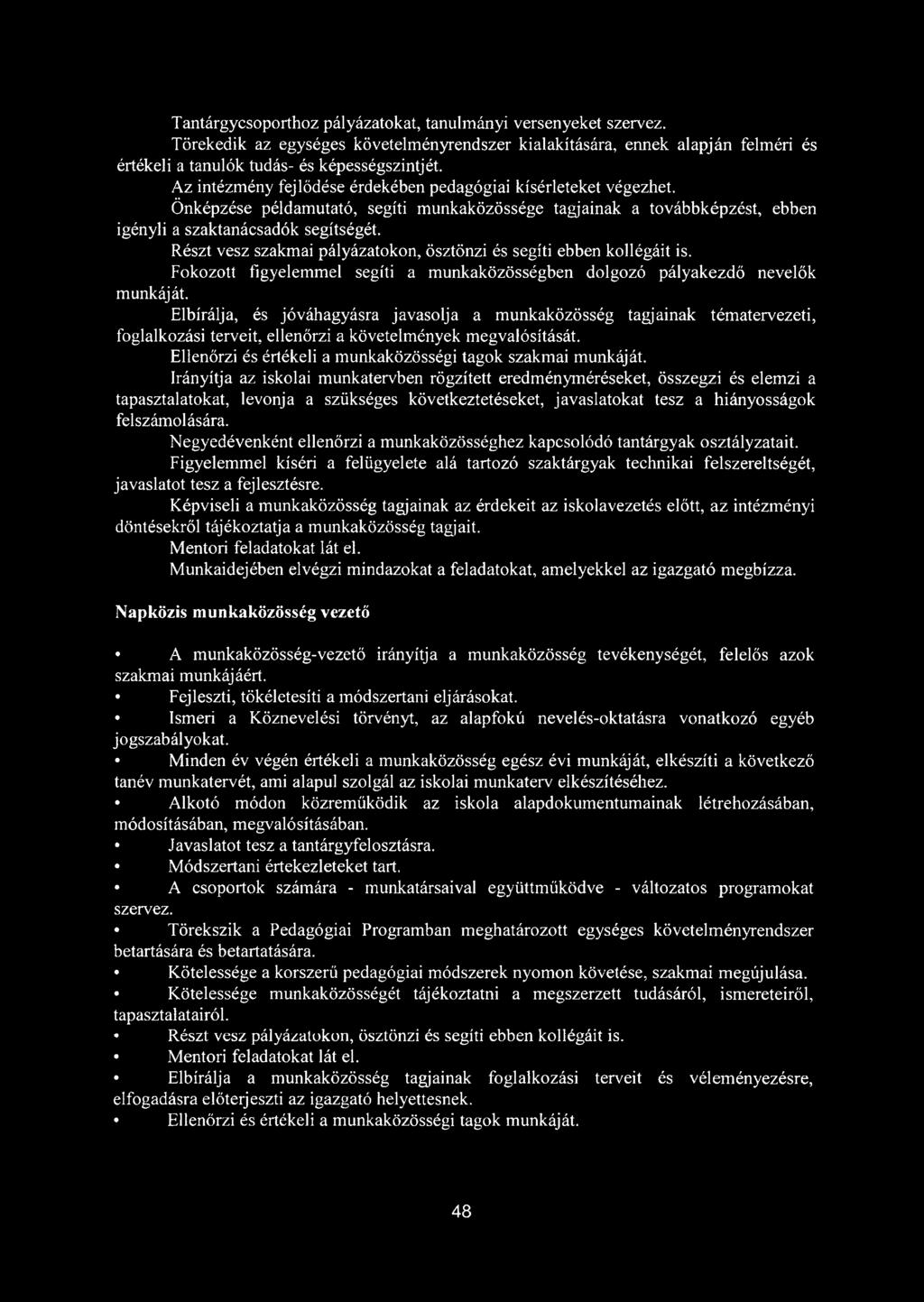 Részt vesz szakmai pályázatokon, ösztönzi és segíti ebben kollégáit is. Fokozott figyelemmel segíti a munkaközösségben dolgozó pályakezdő nevelők munkáját.