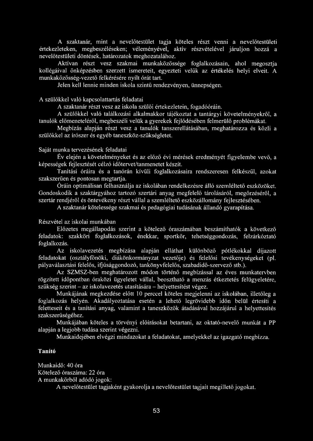 A munkaközösség-vezető felkérésére nyílt órát tart. Jelen kell lennie minden iskola szintű rendezvényen, ünnepségen.
