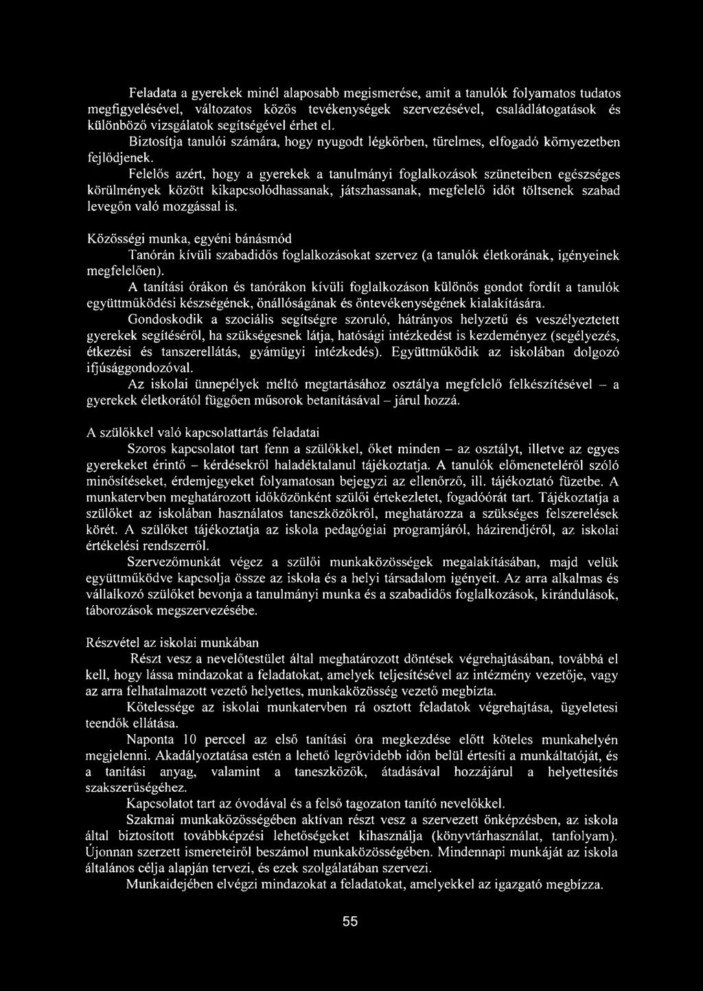 Felelős azért, hogy a gyerekek a tanulmányi foglalkozások szüneteiben egészséges körülmények között kikapcsolódhassanak, játszhassanak, megfelelő időt töltsenek szabad levegőn való mozgással is.