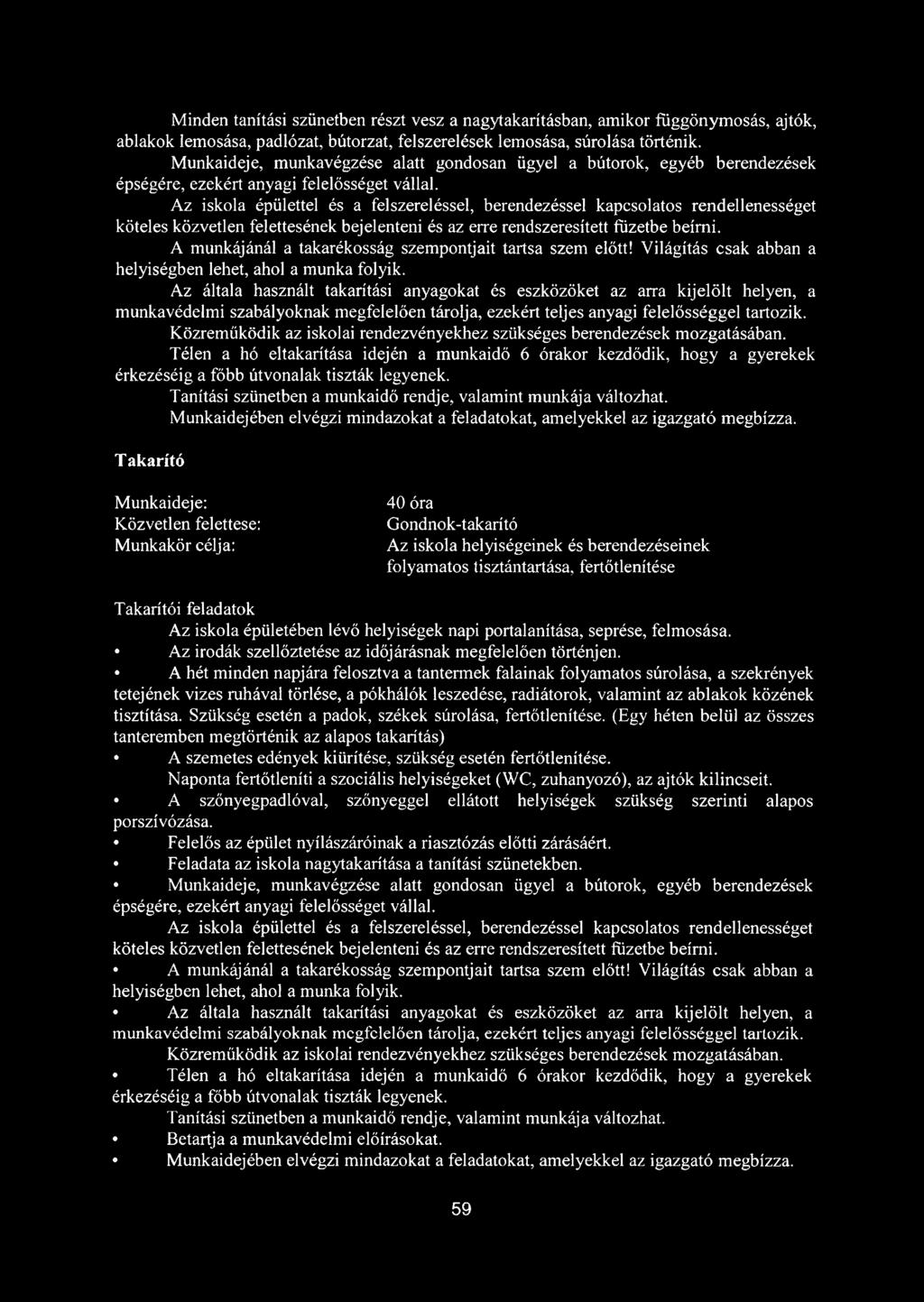 Az iskola épülettel és a felszereléssel, berendezéssel kapcsolatos rendellenességet köteles közvetlen felettesének bejelenteni és az erre rendszeresített füzetbe beírni.