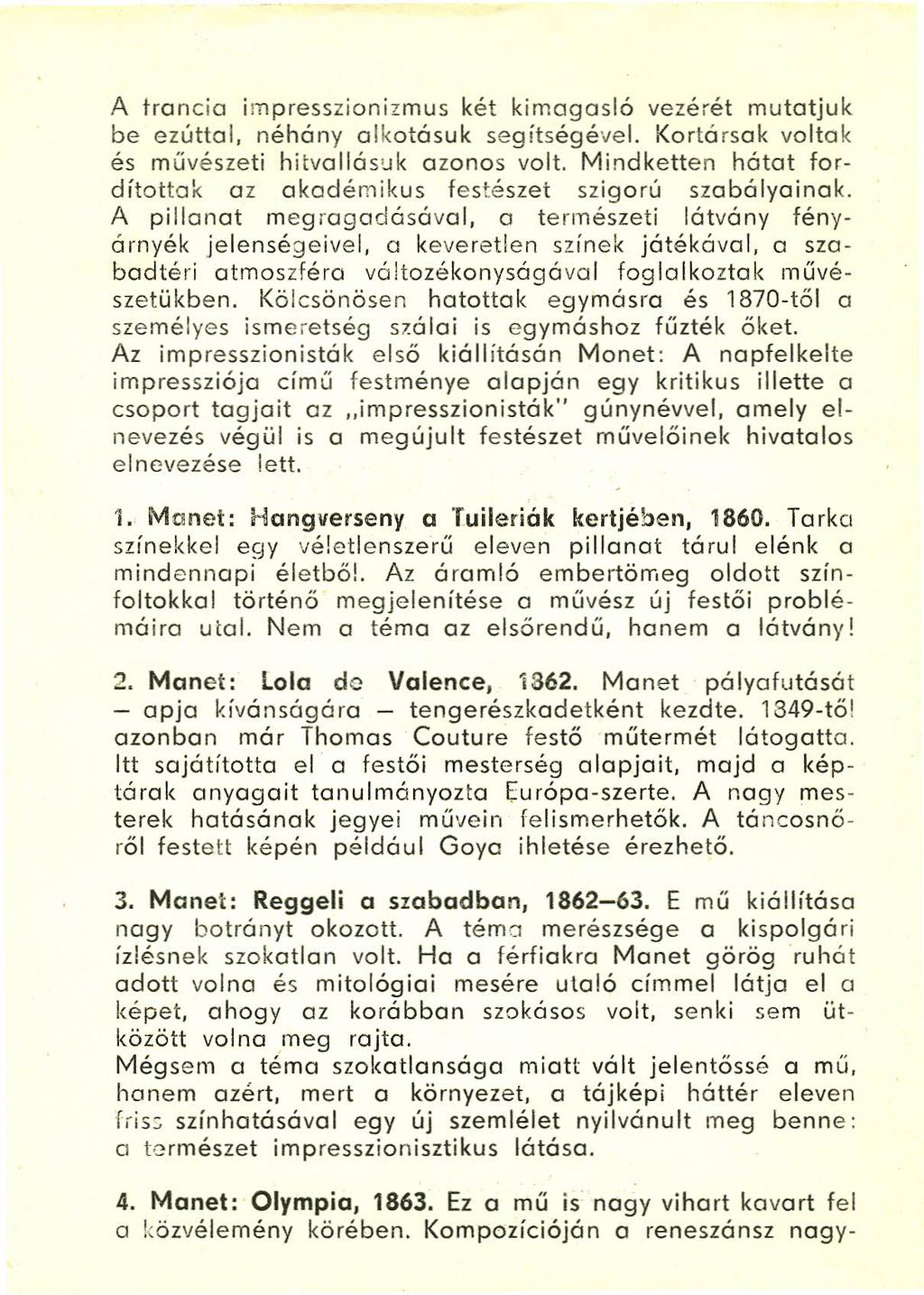A Irancia impresszionizmus két kimagasló vezérét mutatjuk be ezúttal, néhány alkotásuk segítségével. Kortársak voltak és művészeti hitvolló suk azonos volt.