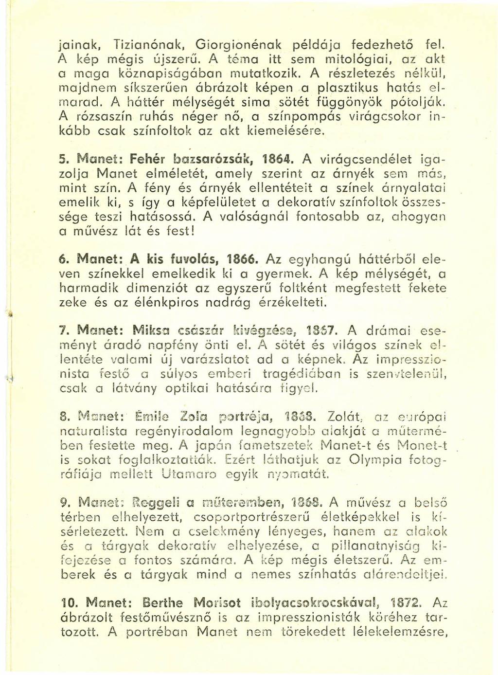 jainak, Tizianónak, Giorgionénak példója fedezhető fel. A kép mégis újszerű. A téma itt sem mitológiai, az akt a maga köznapisógóban mutatkozik.