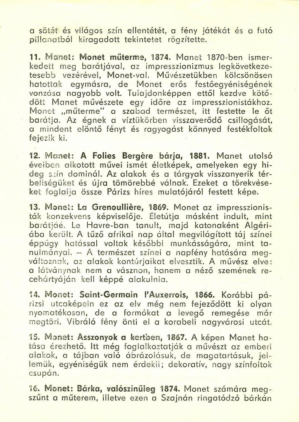a sötét és világos szín ellentétét, a fény játékát és a futó pillanatból kiragadott tekintetet rögzítette. 11. Manet: Monet műterme, 1874.